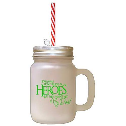 Green People DonT Believe HeroS But They HavenT Met Dad Frosted Glass Mason Jar With Straw
