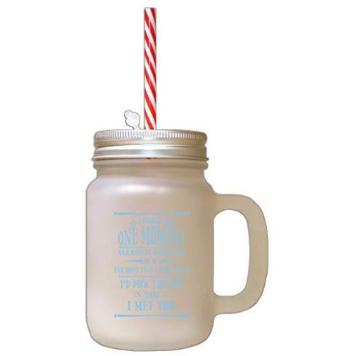 Light Blue Could Pick One Moment I Pick That Day That Met You Frosted Glass Mason Jar With Straw
