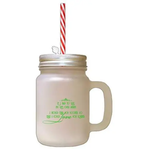 Green If Had Live Again Would Find You So Can Love Longer Frosted Glass Mason Jar With Straw Green If Had Live Again Would Find You So Can Love Longer Frosted Glass Mason Jar With Straw