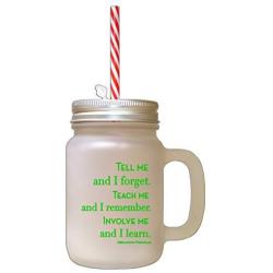 Green Tell Me Forget Teach Me Remember Invlove Me Learn Frosted Glass Mason Jar With Straw