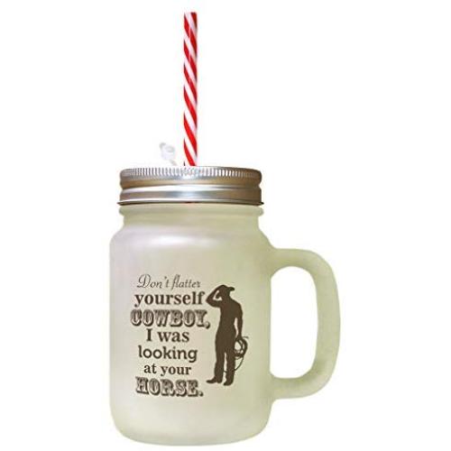 Brown DonT Flatter Yourself Cowboy I Was Looking At Your Horse Frosted Glass Mason Jar With Straw