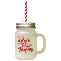 Red Flying DonT Let The Fear Of Falling Keep You From Flying Frosted Glass Mason Jar With Straw