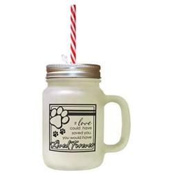 Black If Love Could Have Saved You Would Have Lived Forever Frosted Glass Mason Jar With Straw