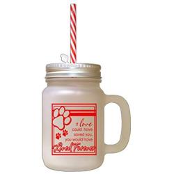 Red If Love Could Have Saved You Would Have Lived Forever Frosted Glass Mason Jar With Straw